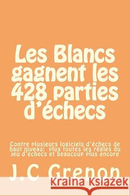 Les Blancs gagnent les 428 parties d'echecs contre plusieurs logiciels d'echec de haut niveau Grenon, J. C. 9781495391804 Createspace - książka