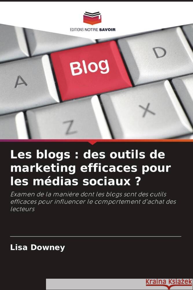 Les blogs: des outils de marketing efficaces pour les m?dias sociaux ? Lisa Downey 9786207931934 Editions Notre Savoir - książka