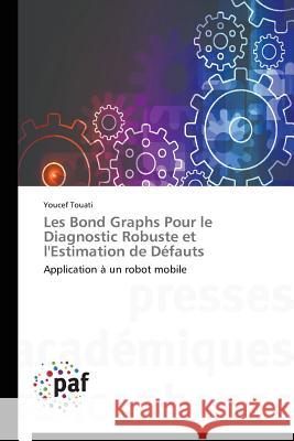 Les Bond Graphs Pour Le Diagnostic Robuste Et l'Estimation de Défauts Touati-Y 9783841621108 Presses Academiques Francophones - książka