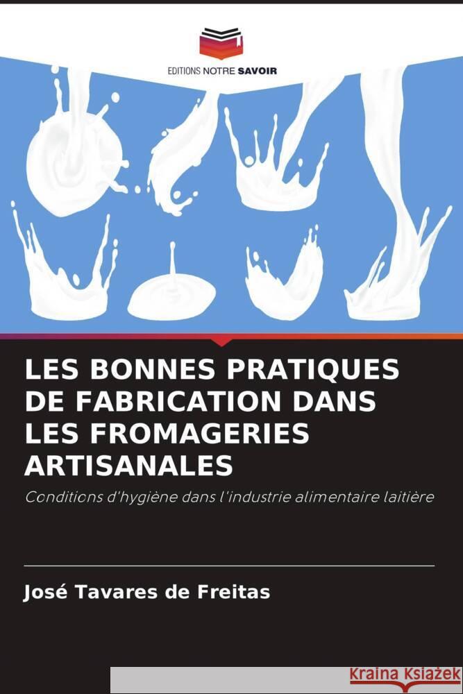 LES BONNES PRATIQUES DE FABRICATION DANS LES FROMAGERIES ARTISANALES Tavares de Freitas, José 9786208317218 Editions Notre Savoir - książka