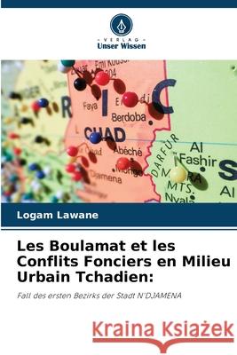 Les Boulamat et les Conflits Fonciers en Milieu Urbain Tchadien Logam Lawane 9786207737253 Verlag Unser Wissen - książka