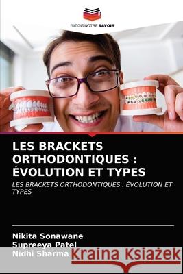 Les Brackets Orthodontiques: Évolution Et Types Nikita Sonawane, Supreeya Patel, Nidhi Sharma 9786202503662 Editions Notre Savoir - książka