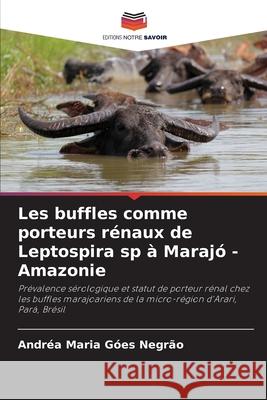 Les buffles comme porteurs r?naux de Leptospira sp ? Maraj? - Amazonie Andr?a Maria G?es Negr?o 9786207721726 Editions Notre Savoir - książka