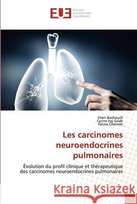 Les carcinomes neuroendocrines pulmonaires Imen Bachouch, Cyrine Haj Salah, Fatma Chermiti 9786202536387 Editions Universitaires Europeennes - książka