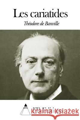 Les Cariatides Theodore De Banville Fb Editions 9781503208834 Createspace - książka