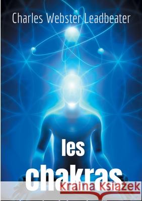 Les chakras: les centres de force dans l'homme Charles Webster Leadbeater 9782322224111 Books on Demand - książka