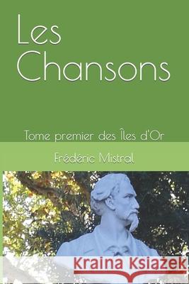 Les Chansons: Tome 1 des Îles d'Or. Frédéric Mistral, Alain Viau 9781730927461 Independently Published - książka