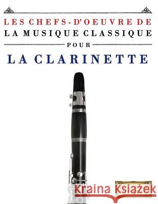 Les Chefs-d'Oeuvre de la Musique Classique Pour La Clarinette: Pi Easy Classical Masterworks 9781499217308 Createspace - książka