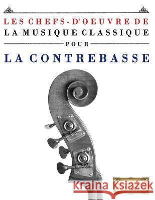 Les Chefs-d'Oeuvre de la Musique Classique Pour La Contrebasse: Pi Easy Classical Masterworks 9781499217278 Createspace - książka