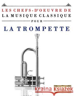 Les Chefs-d'Oeuvre de la Musique Classique Pour La Trompette: Pi Easy Classical Masterworks 9781499217315 Createspace - książka