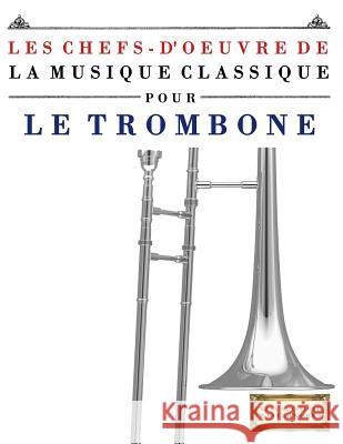 Les Chefs-d'Oeuvre de la Musique Classique Pour Le Trombone: Pi Easy Classical Masterworks 9781499217391 Createspace - książka