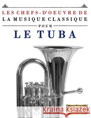 Les Chefs-d'Oeuvre de la Musique Classique Pour Le Tuba: Pi Easy Classical Masterworks 9781499217407 Createspace - książka