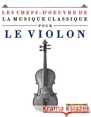 Les Chefs-d'Oeuvre de la Musique Classique Pour Le Violon: Pi Easy Classical Masterworks 9781499217230 Createspace - książka