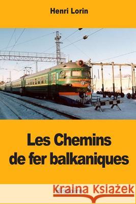 Les Chemins de fer balkaniques Lorin, Henri 9781977855763 Createspace Independent Publishing Platform - książka