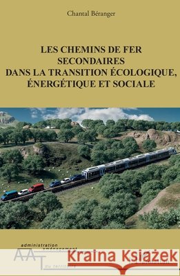 Les chemins de fer secondaires dans la transition ?cologique, ?nerg?tique et sociale Chantal B?ranger 9782336498225 Editions L'Harmattan - książka