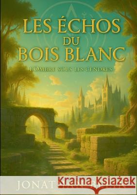 Les ?chos du Bois Blanc: Tome 1 - L'Ombre sous les cendres Jonathan Belin 9782322479146 Bod - Books on Demand - książka