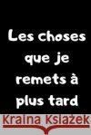 Les choses que je remets à plus tard: Carnet de note - 100 pages Fun, Carnet 9781650283470 Independently Published