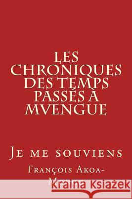 Les Chroniques des Temps Passés à Mvengue: Je me souviens Akoa-Mongo Dr, Francois Kara 9781494822781 Createspace - książka