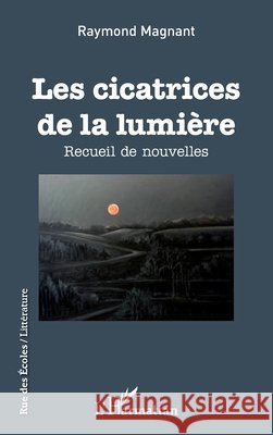 Les cicatrices de la lumière: Recueil de nouvelles Magnant, Raymond 9782343116037 Editions L'Harmattan - książka