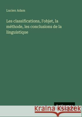 Les classifications, l'objet, la m?thode, les conclusions de la linguistique Lucien Adam 9783386598811 Antigonos Verlag - książka