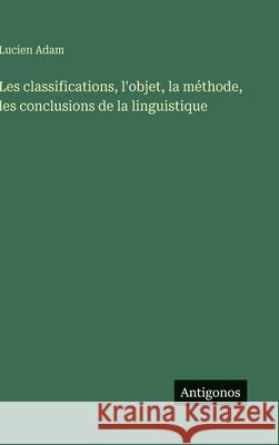 Les classifications, l'objet, la m?thode, les conclusions de la linguistique Lucien Adam 9783386610919 Antigonos Verlag - książka