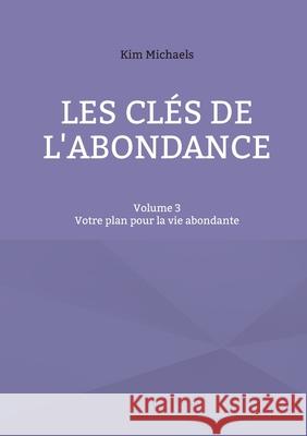 Les cl?s de l'abondance - Volume 3: Votre plan pour la vie abondante Kim Michaels No?l Wan 9782322572274 Bod - Books on Demand - książka