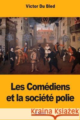 Les Comédiens et la société polie Du Bled, Victor 9781979826945 Createspace Independent Publishing Platform - książka