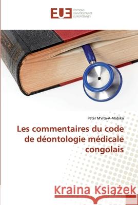 Les commentaires du code de déontologie médicale congolais M'vita-A-Mabika, Peter 9786138478676 Éditions universitaires européennes - książka