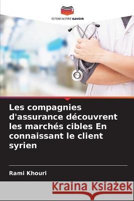 Les compagnies d'assurance decouvrent les marches cibles En connaissant le client syrien Rami Khouri   9786205668559 Editions Notre Savoir - książka