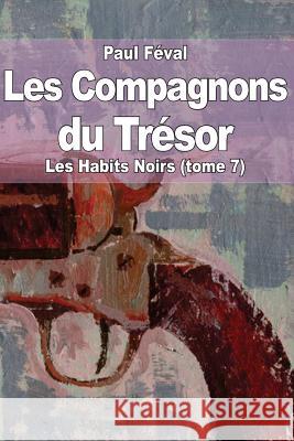 Les Compagnons du Trésor: Les Habits Noirs (tome 7) Feval, Paul 9781503343061 Createspace - książka