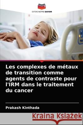 Les complexes de métaux de transition comme agents de contraste pour l'IRM dans le traitement du cancer Kinthada, Prakash 9786202567671 Editions Notre Savoir - książka