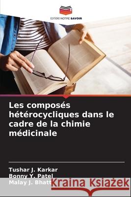 Les compos?s h?t?rocycliques dans le cadre de la chimie m?dicinale Tushar J. Karkar Bonny Y. Patel Malay J. Bhatt 9786207777365 Editions Notre Savoir - książka