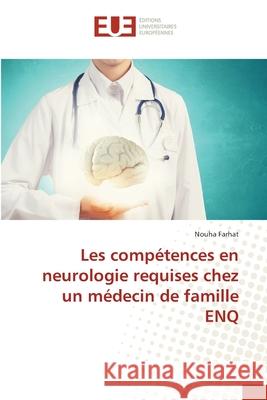 Les comp?tences en neurologie requises chez un m?decin de famille ENQ Nouha Farhat 9786206717201 Editions Universitaires Europeennes - książka