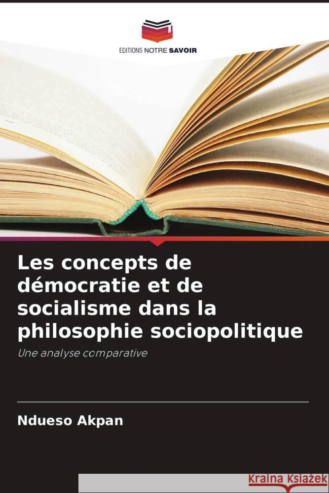 Les concepts de démocratie et de socialisme dans la philosophie sociopolitique Akpan, Ndueso 9786208251192 Editions Notre Savoir - książka