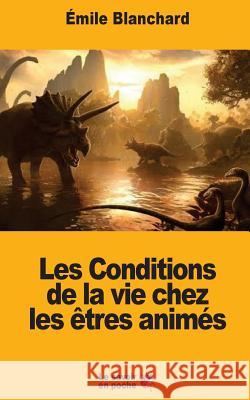 Les Conditions de la vie chez les êtres animés Blanchard, Emile 9781547072453 Createspace Independent Publishing Platform - książka