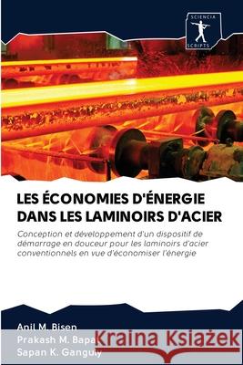 Les Économies d'Énergie Dans Les Laminoirs d'Acier Anil M Bisen, Prakash M Bapat, Sapan K Ganguly 9786200914552 Sciencia Scripts - książka
