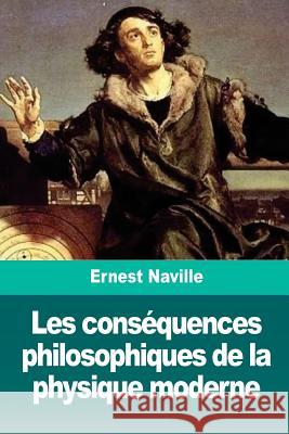 Les conséquences philosophiques de la physique moderne Naville, Esnest 9781726167147 Createspace Independent Publishing Platform - książka