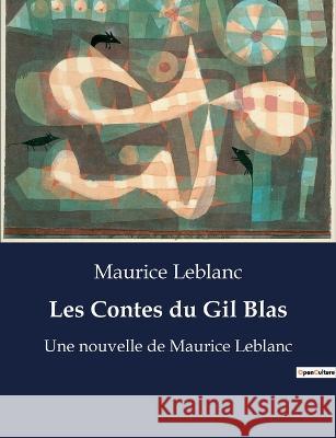Les Contes du Gil Blas: Une nouvelle de Maurice Leblanc Maurice LeBlanc   9791041915637 Culturea - książka