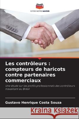 Les contr?leurs: compteurs de haricots contre partenaires commerciaux Gustavo Henrique Costa Souza 9786207840632 Editions Notre Savoir - książka