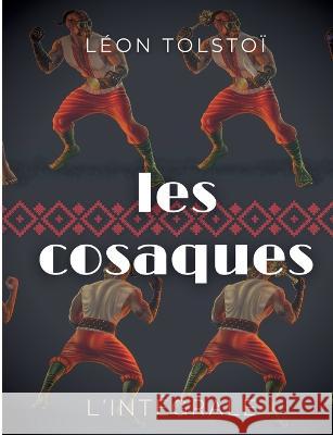 Les Cosaques: L'intégrale: L'expérience de Léon Tolstoï dans le Caucase Léon Tolstoï 9782322425266 Books on Demand - książka