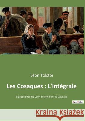 Les Cosaques: L'intégrale: L'expérience de Léon Tolstoï dans le Caucase Léon Tolstoï 9782385088729 Culturea - książka