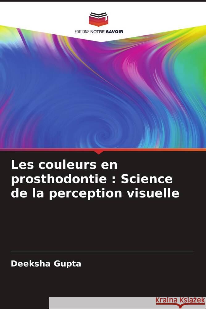 Les couleurs en prosthodontie : Science de la perception visuelle Gupta, Deeksha 9786206402954 Editions Notre Savoir - książka