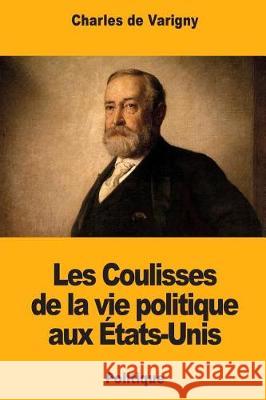 Les Coulisses de la vie politique aux États-Unis De Varigny, Charles 9781721185054 Createspace Independent Publishing Platform - książka