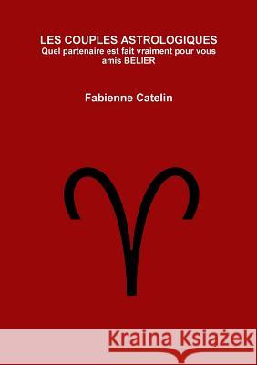 LES COUPLES ASTROLOGIQUES Quel partenaire est fait vraiment pour vous amis BELIER Fabienne Catelin 9782955785430 Fabienne Catelin - książka