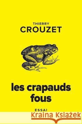 Les crapauds fous Crouzet, Thierry 9781981105779 Createspace Independent Publishing Platform - książka