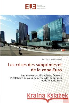 Les crises des subprimes et de la zone Euro : Les innovations financières, facteurs d instabilité au c ur des crises des subprimes et de la zone Euro Falloul, Moulay El Mehdi 9786131555138 Éditions universitaires européennes - książka