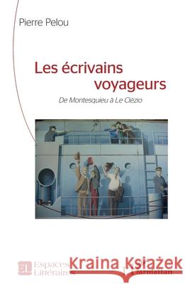 Les ?crivains voyageurs: De Montesquieu ? Le Cl?zio Pierre Pelou 9782336528946 Editions L'Harmattan - książka
