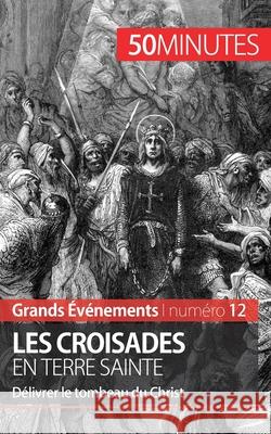 Les croisades en Terre sainte: Délivrer le tombeau du Christ 50minutes, Julie Lorang 9782806259158 5minutes.Fr - książka