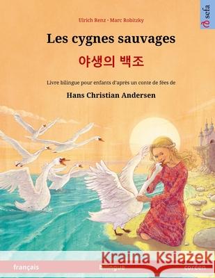 Les cygnes sauvages - 야생의 백조 (français - coréen): Livre bilingue pour enfants d'après un conte de fées de Hans Chri Renz, Ulrich 9783739973081 Sefa Verlag - książka