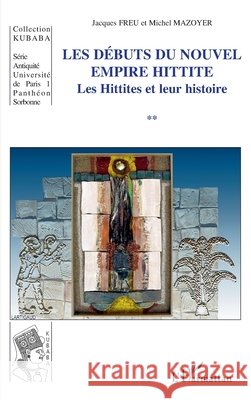 Les d?buts du nouvel empire hittite: Les Hittites et leur histoire Michel Mazoyer 9782296043923 Editions L'Harmattan - książka
